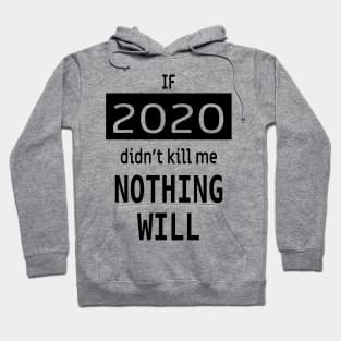 If 2020 didnt kill me, nothing will Hoodie